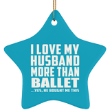 I Love My Husband More Than Ballet - Star Ornament