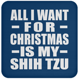 All I Want For Christmas Is My Shih Tzu - Coaster