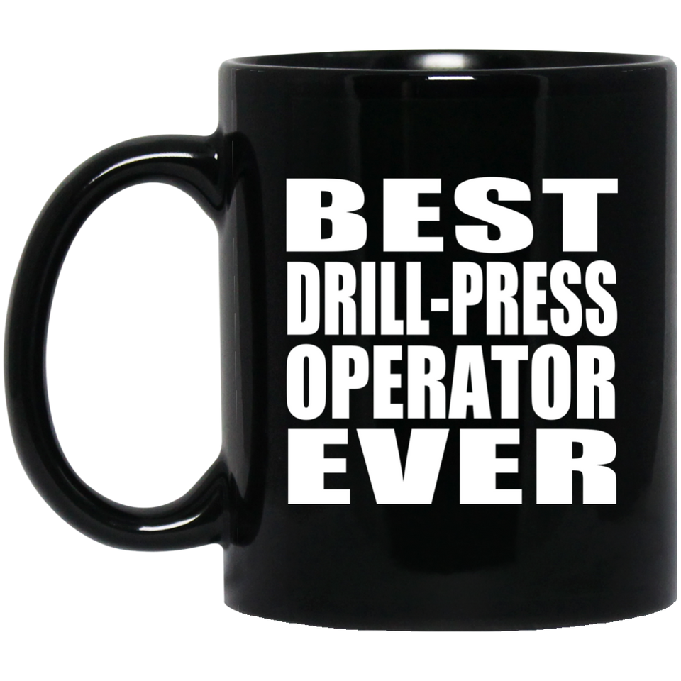 Best Drill-Press Operator Ever - 11 Oz Coffee Mug Black