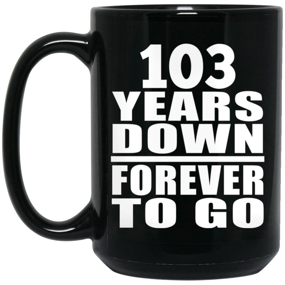 103rd Anniversary 103 Years Down Forever to Go - 15oz Coffee Mug Black