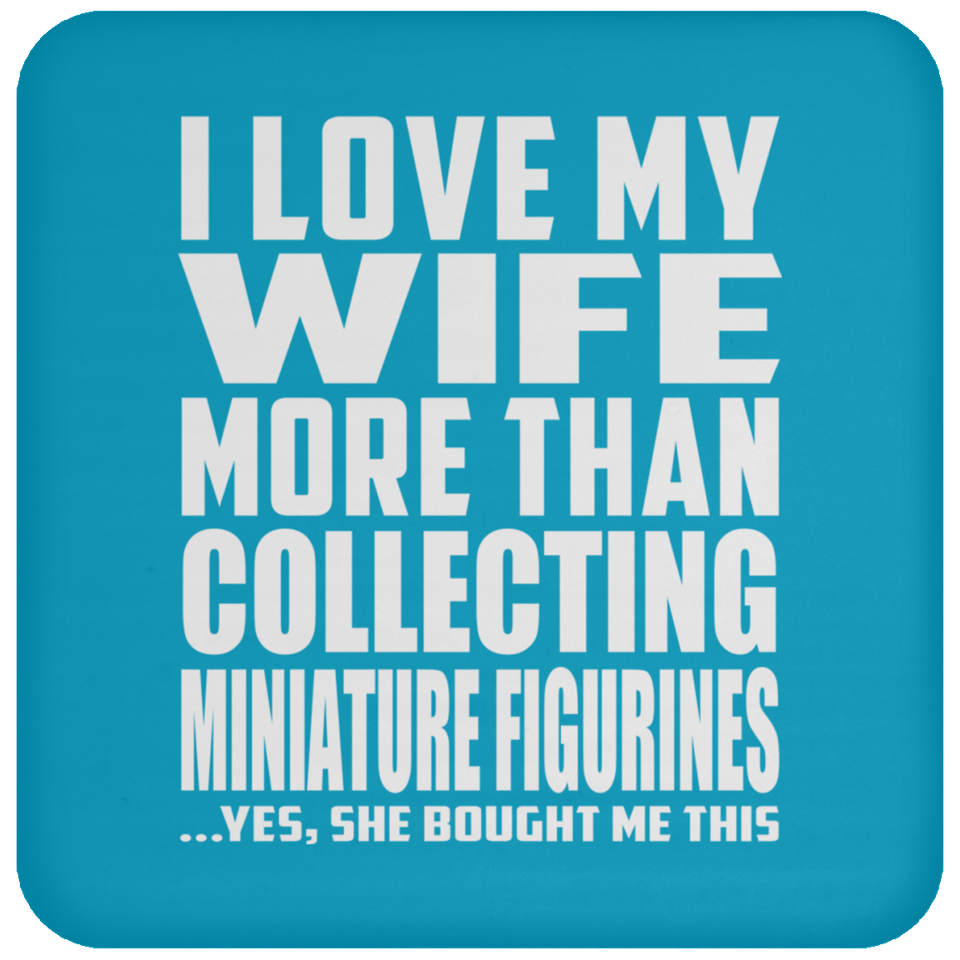 I Love My Wife More Than Collecting Miniature Figurines - Drink Coaster