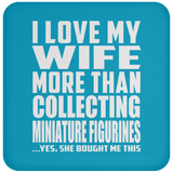 I Love My Wife More Than Collecting Miniature Figurines - Drink Coaster