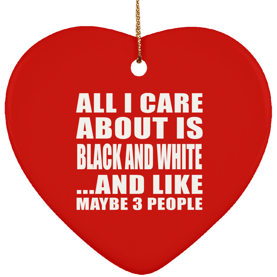All I Care About Is Black And White - Heart Ornament