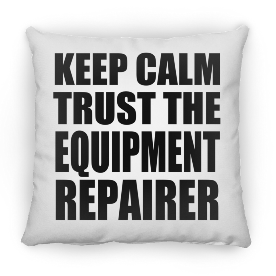 Keep Calm and Trust The Equipment Repairer - Throw Pillow