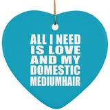 All I Need Is Love And My Domestic Mediumhair - Heart Ornament