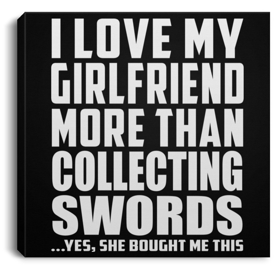 I Love My Girlfriend More Than Collecting Swords - Canvas Square