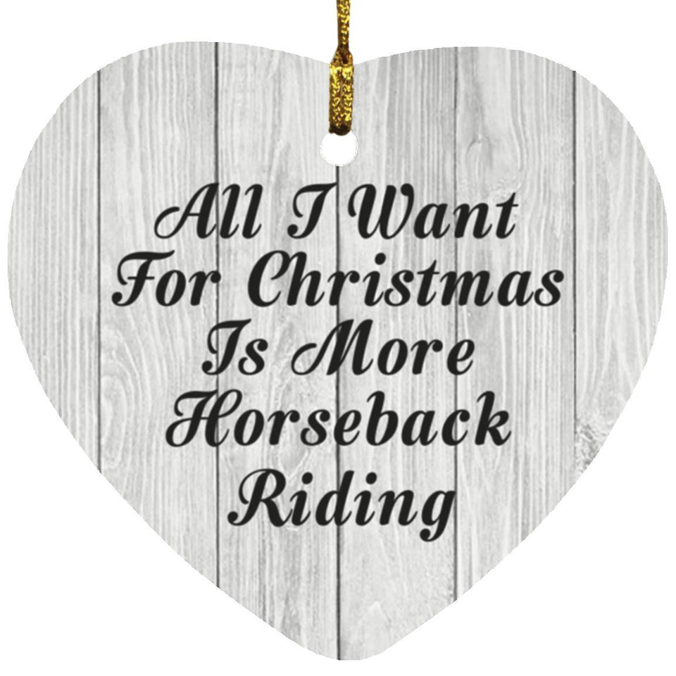 All I Want For Christmas Is More Horseback Riding - Heart Ornament F