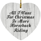 All I Want For Christmas Is More Horseback Riding - Heart Ornament F