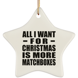 All I Want For Christmas Is More Matchboxes - Star Ornament