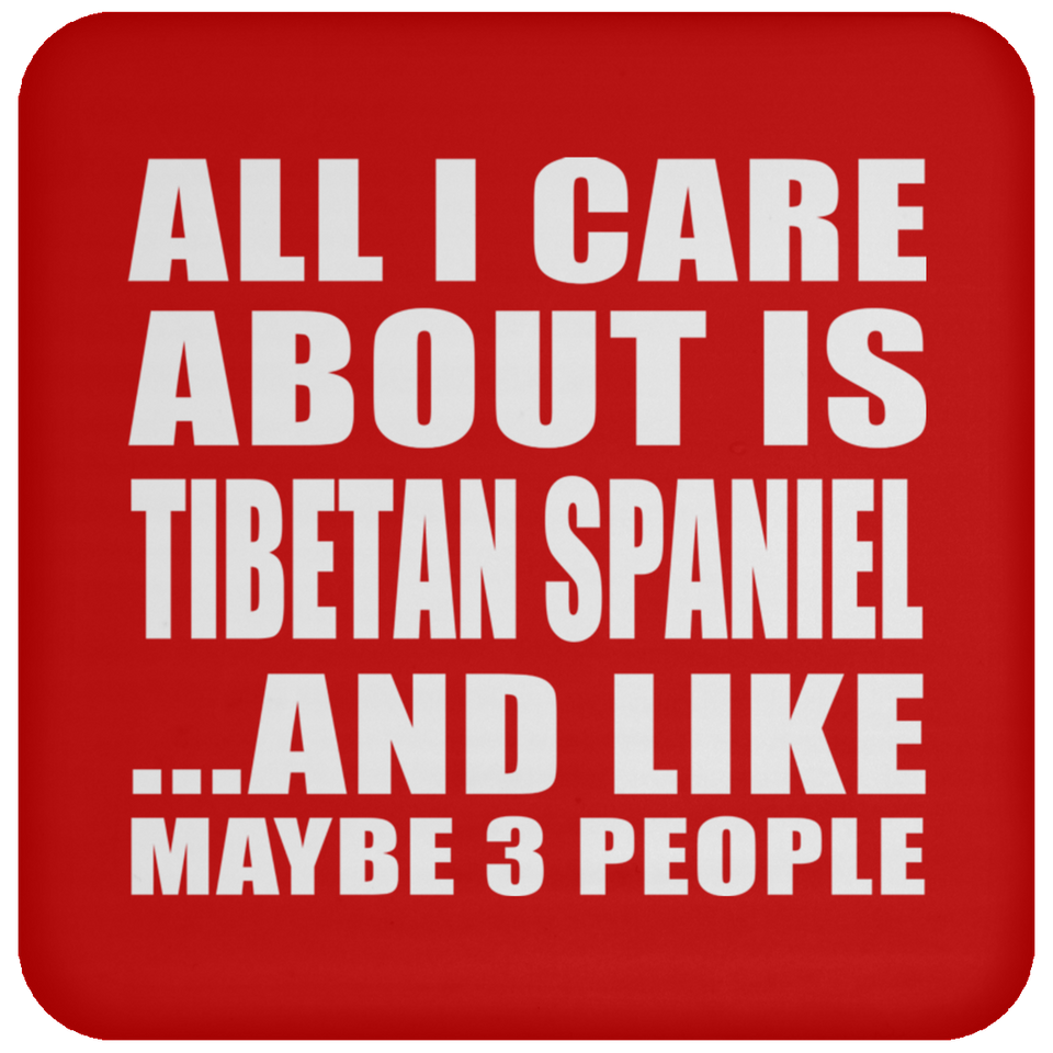 All I Care About Is Tibetan Spaniel - Drink Coaster
