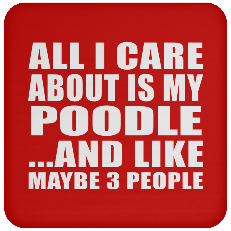 All I Care About Is My Poodle - Drink Coaster