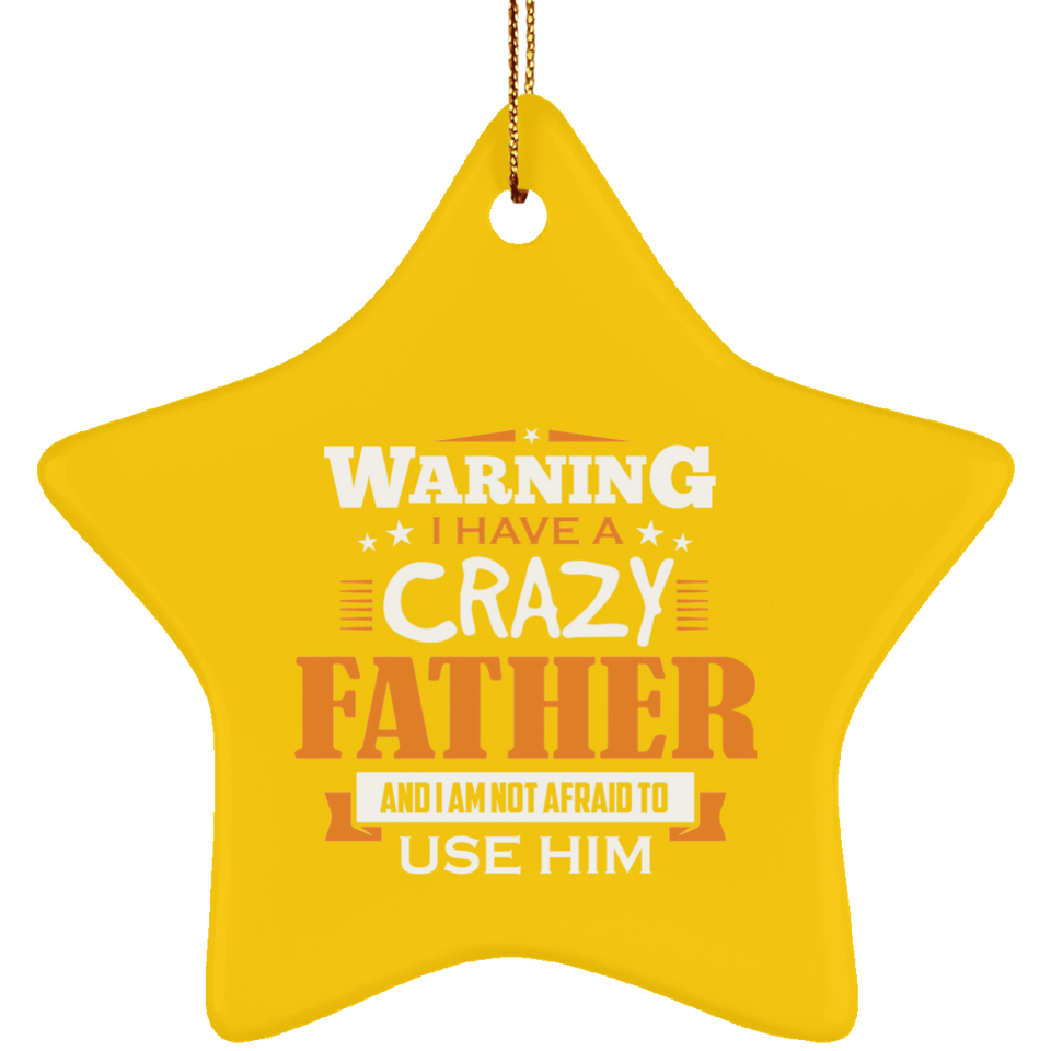 Warning I Have A Crazy Father & I Am Not Afraid To Use Him - Star Ornament