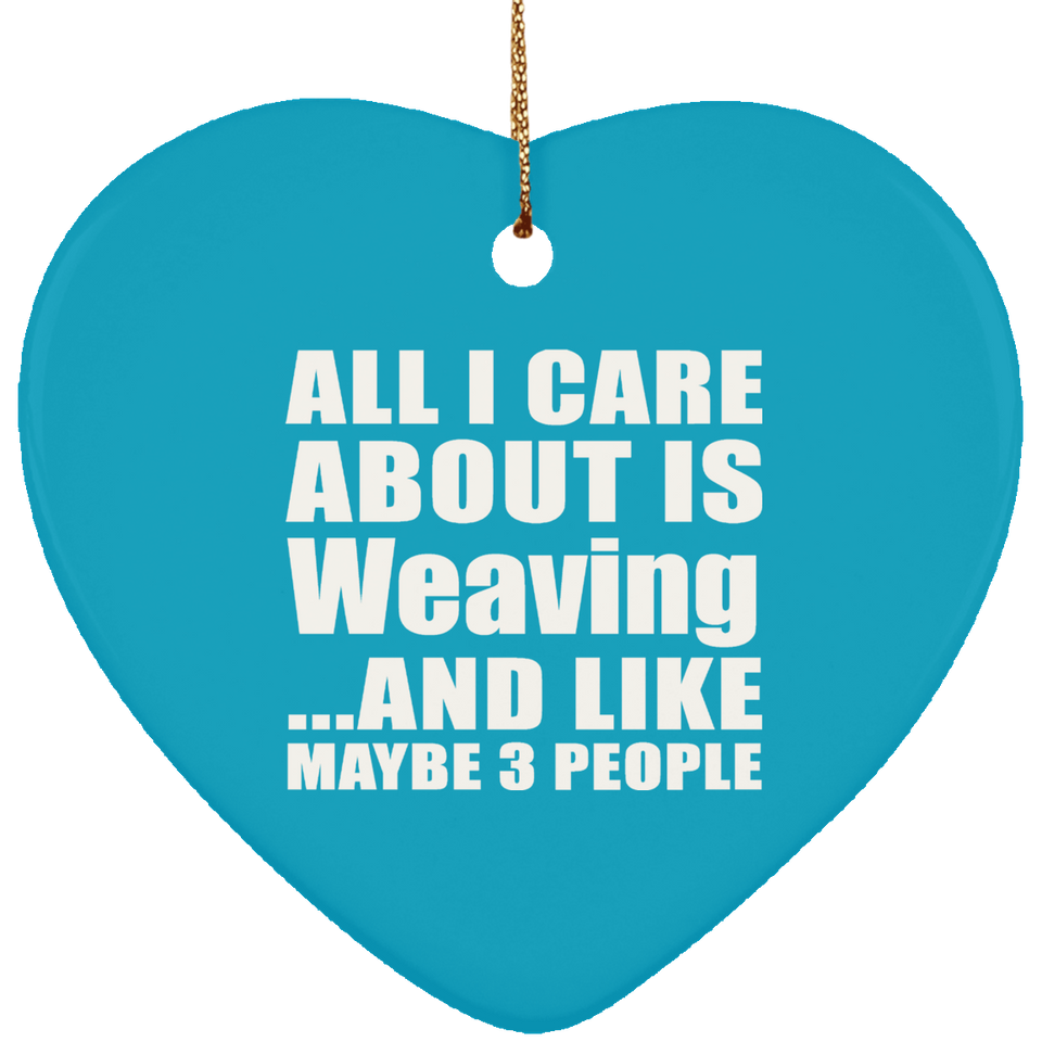 All I Care About Is Weaving - Heart Ornament