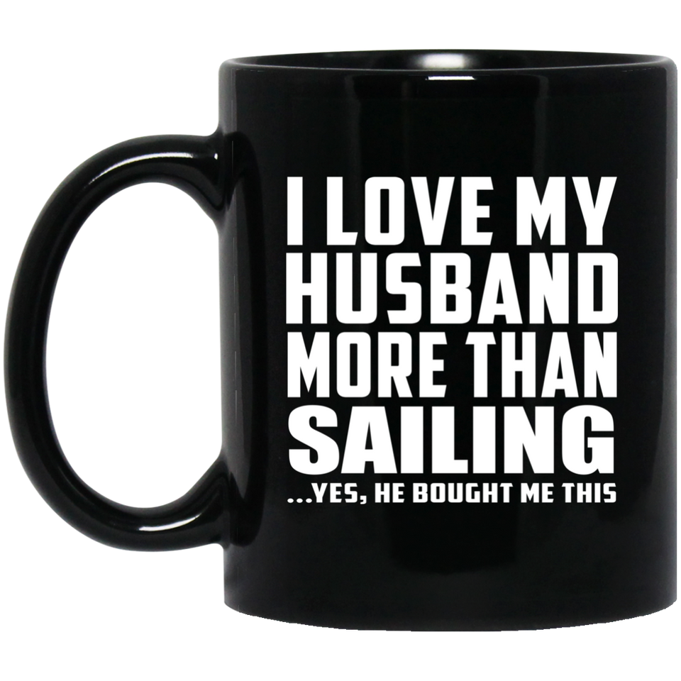 I Love My Husband More Than Sailing - 11 Oz Coffee Mug Black