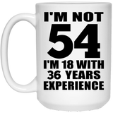 54th Birthday I'm Not 54 I'm 18 With 36 Years Experience - 15oz Coffee Mug