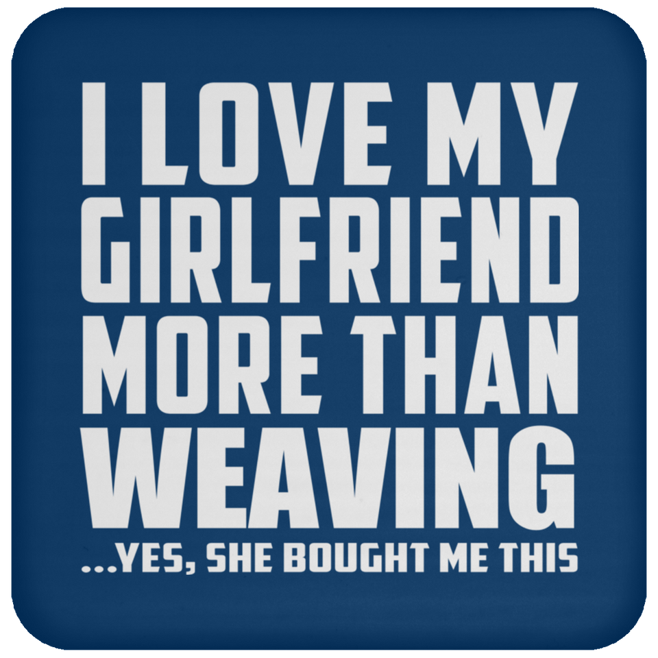 I Love My Girlfriend More Than Weaving - Drink Coaster