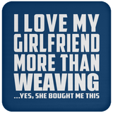 I Love My Girlfriend More Than Weaving - Drink Coaster
