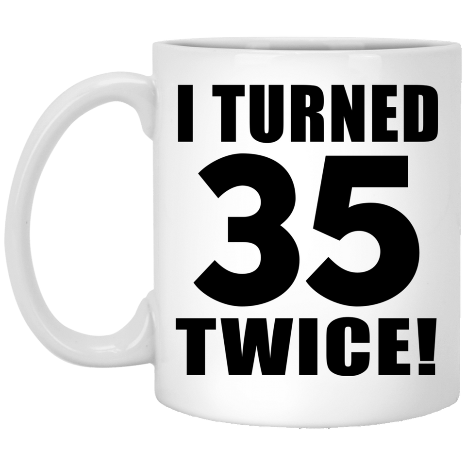 70th Birthday I Turned 35 Twice - 11oz Coffee Mug