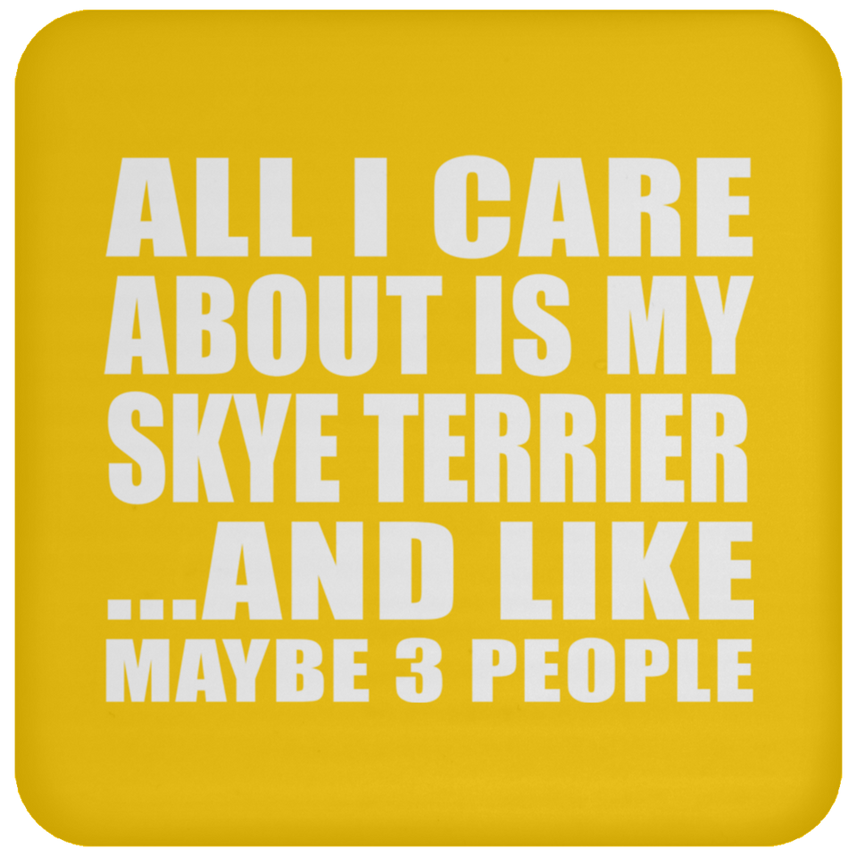 All I Care About Is My Skye Terrier - Drink Coaster