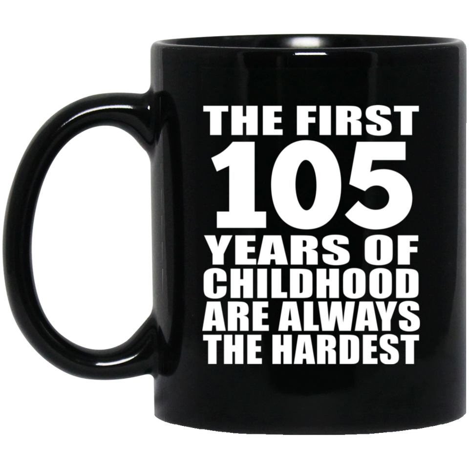 105th Birthday First 105 Years of Childhood Are The Hardest - 11oz Coffee Mug Black