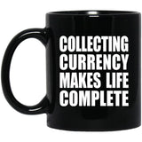 Collecting Currency Makes Life Complete - 11oz Coffee Mug Black