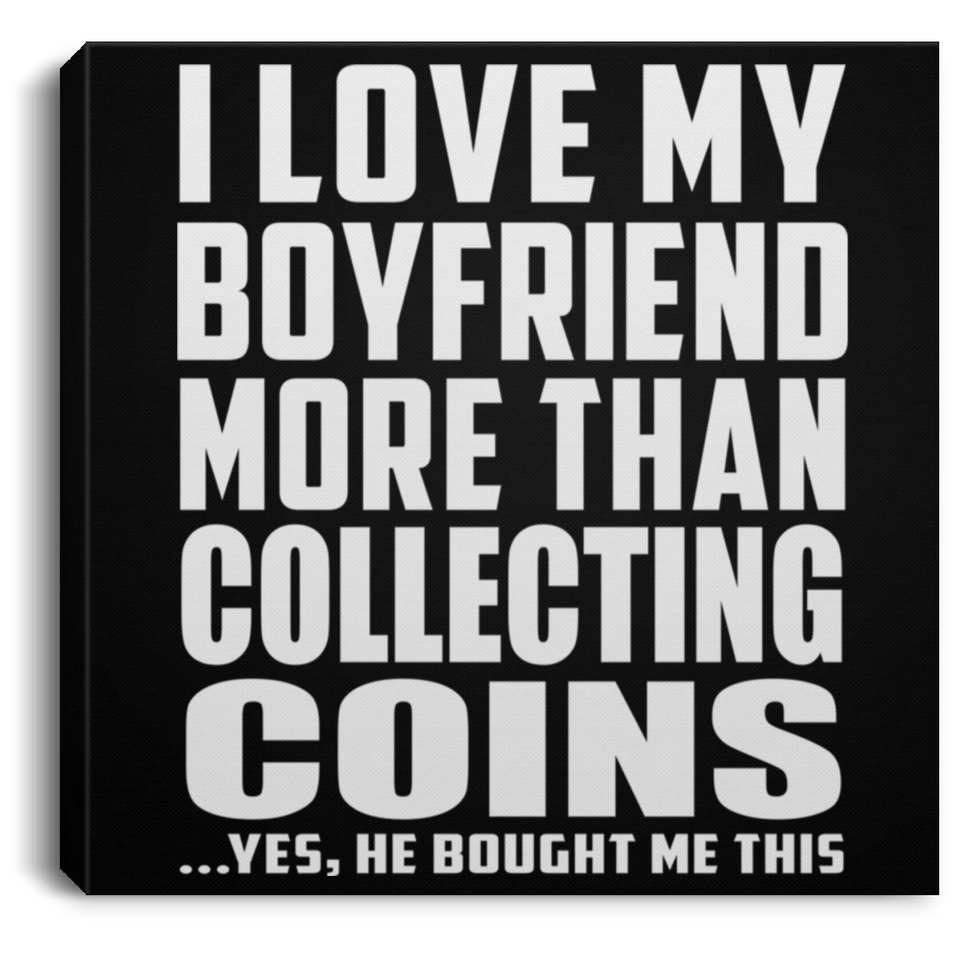 I Love My Boyfriend More Than Collecting Coins - Canvas Square
