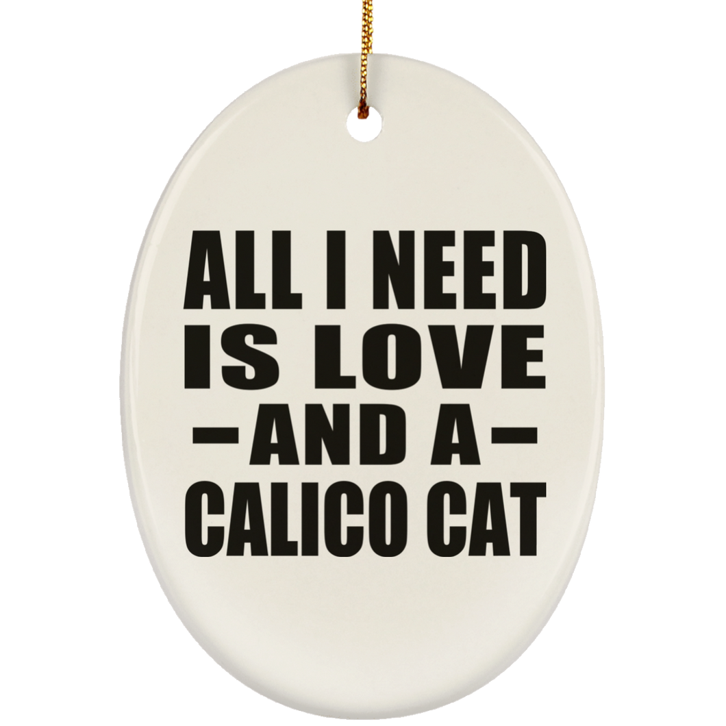 All I Need Is Love And A Calico Cat - Oval Ornament