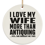 I Love My Wife More Than Antiquing - Circle Ornament