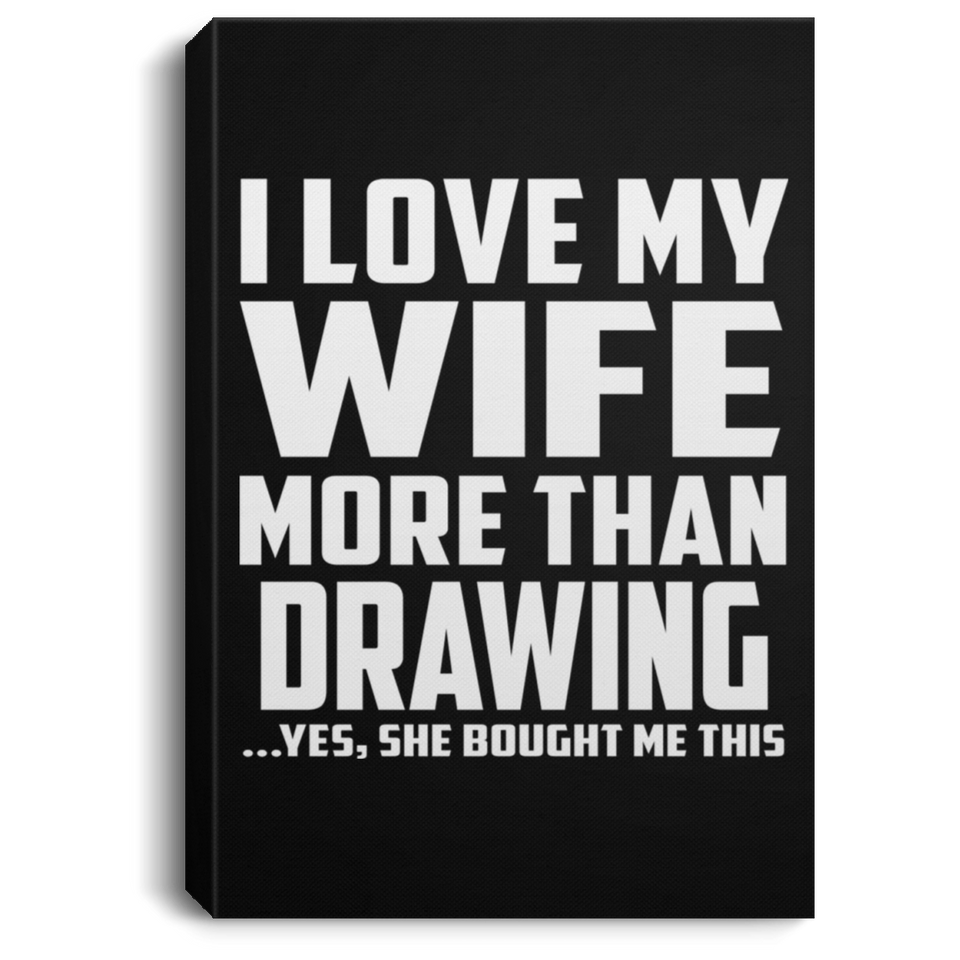 I Love My Wife More Than Drawing - Canvas Portrait