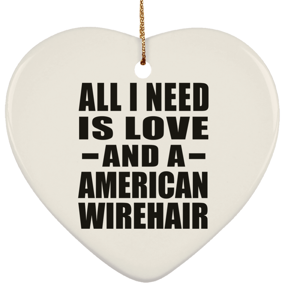All I Need Is Love And A American Wirehair - Heart Ornament