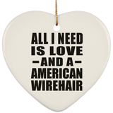All I Need Is Love And A American Wirehair - Heart Ornament