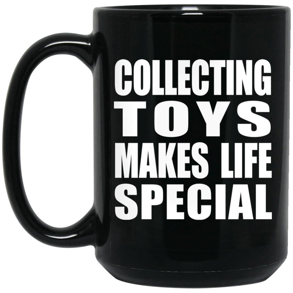 Collecting Toys Makes Life Special - 15oz Coffee Mug Black
