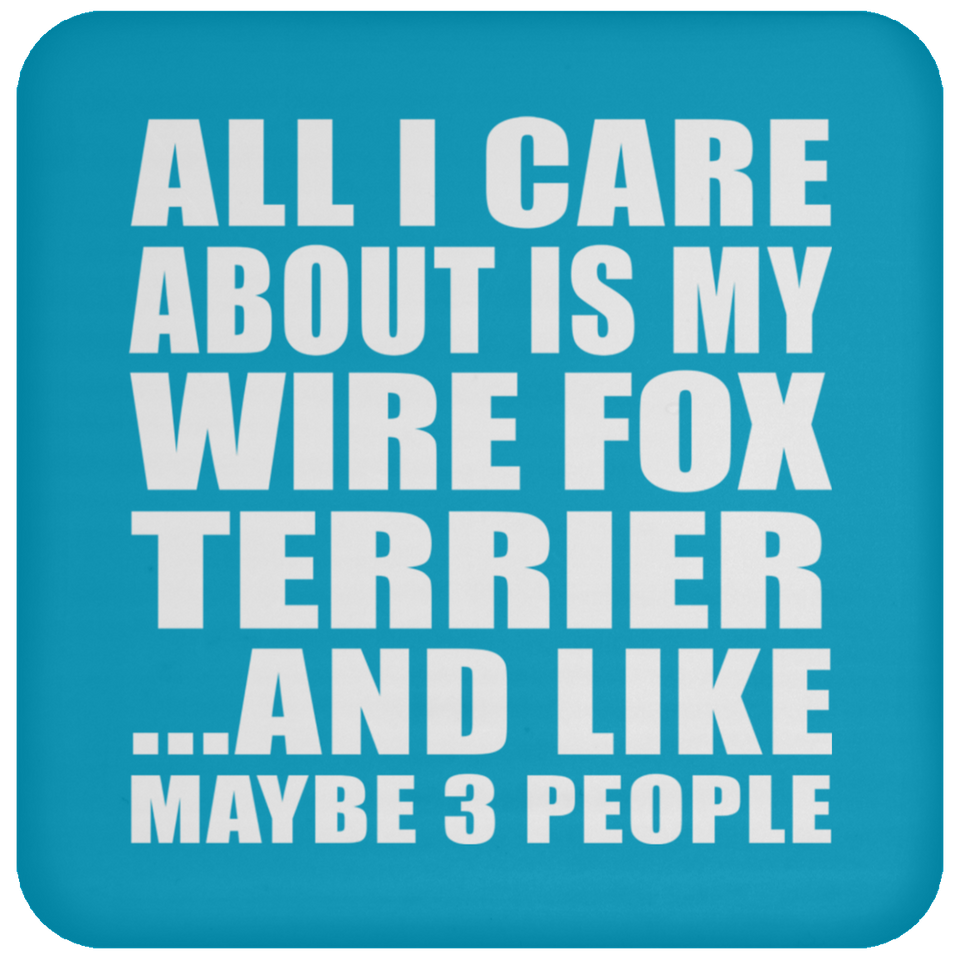 All I Care About Is My Wire Fox Terrier - Drink Coaster