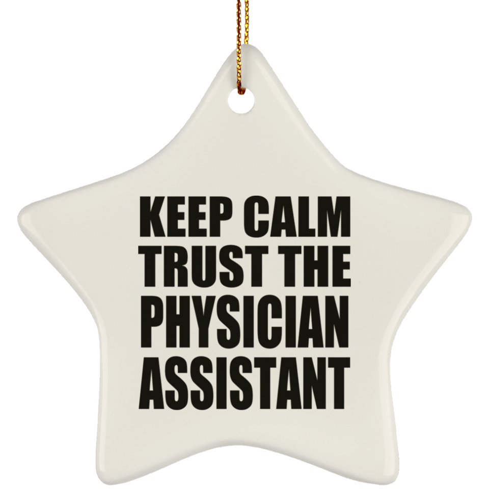 Keep Calm and Trust The Physician Assistant - Star Ornament