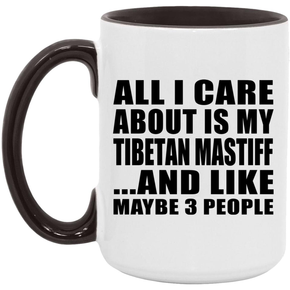 All I Care About Is My Tibetan Mastiff - 15oz Accent Mug Black