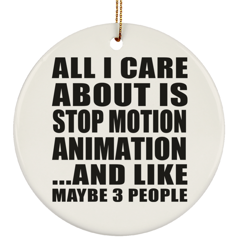 All I Care About Is Stop Motion Animation - Circle Ornament