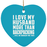 I Love My Husband More Than Backpacking - Heart Ornament