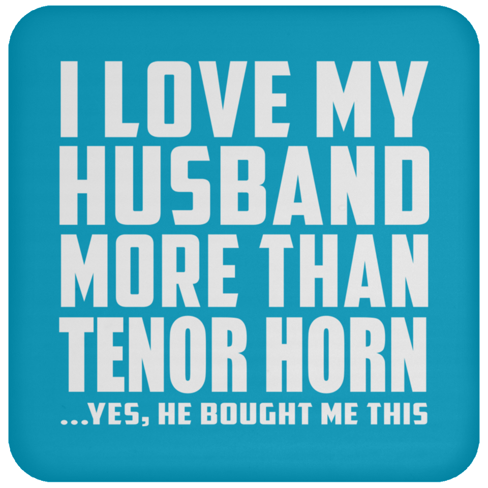 I Love My Husband More Than Tenor Horn - Drink Coaster