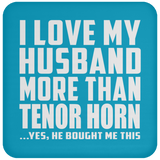 I Love My Husband More Than Tenor Horn - Drink Coaster