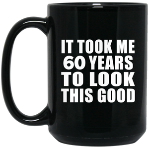 60th Birthday Took Me 60 Years To Look This Good - 15 Oz Coffee Mug Black