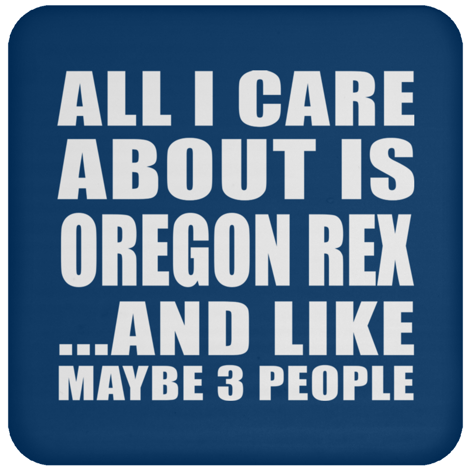 All I Care About Is Oregon Rex - Drink Coaster