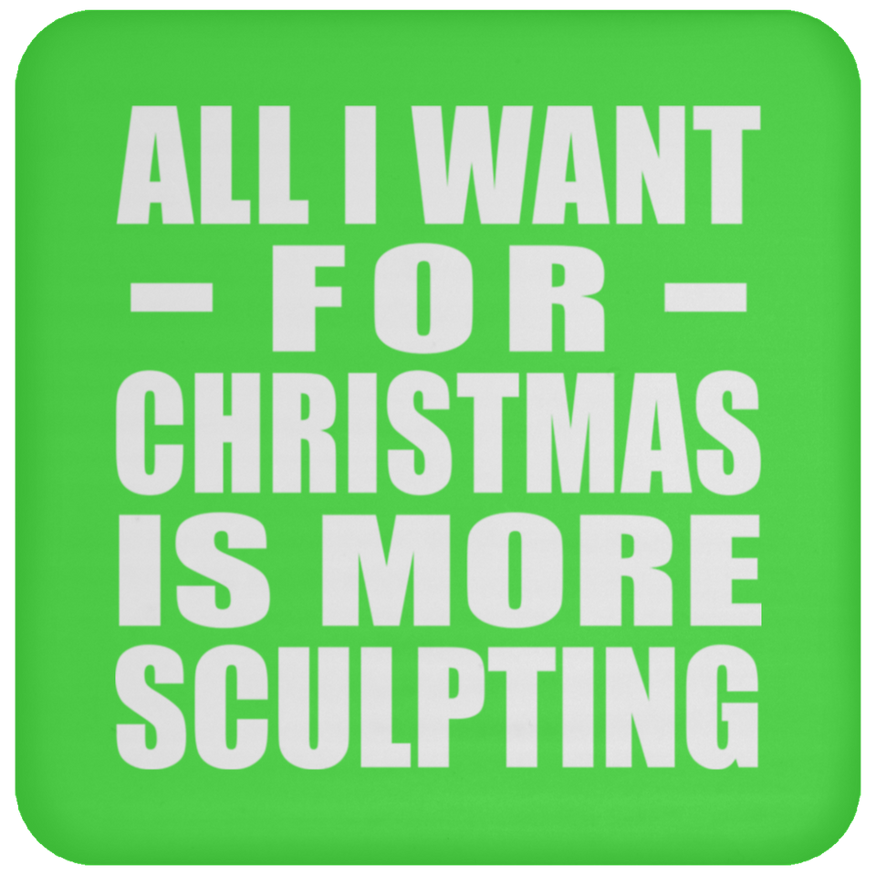All I Want For Christmas Is More Sculpting - Coaster
