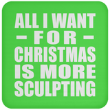 All I Want For Christmas Is More Sculpting - Coaster