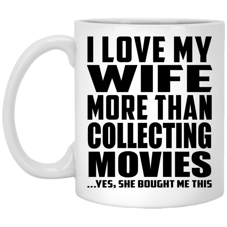 I Love My Wife More Than Collecting Movies - 11 Oz Coffee Mug
