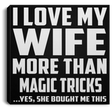 I Love My Wife More Than Magic Tricks - Canvas Square