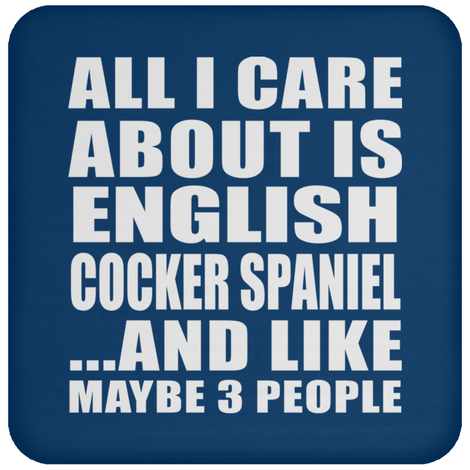 All I Care About Is English Cocker Spaniel - Drink Coaster