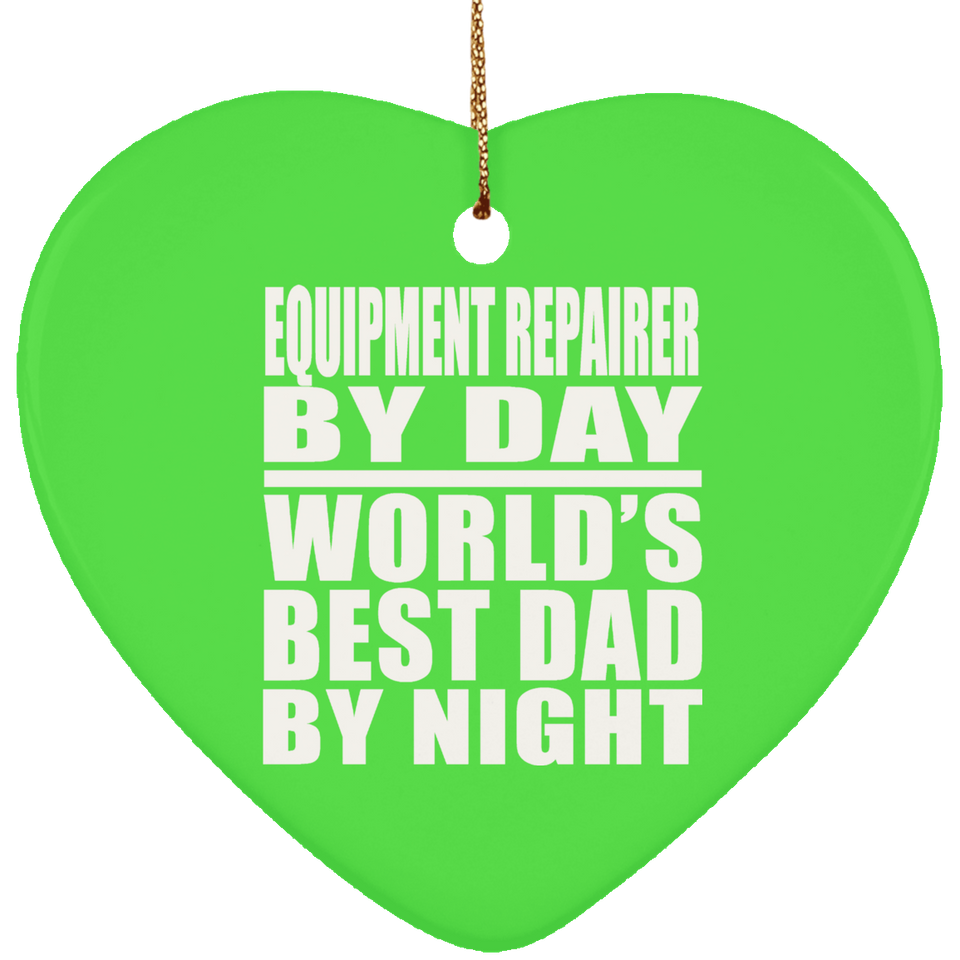 Equipment Repairer By Day World's Best Dad By Night - Heart Ornament