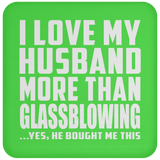 I Love My Husband More Than Glassblowing - Drink Coaster