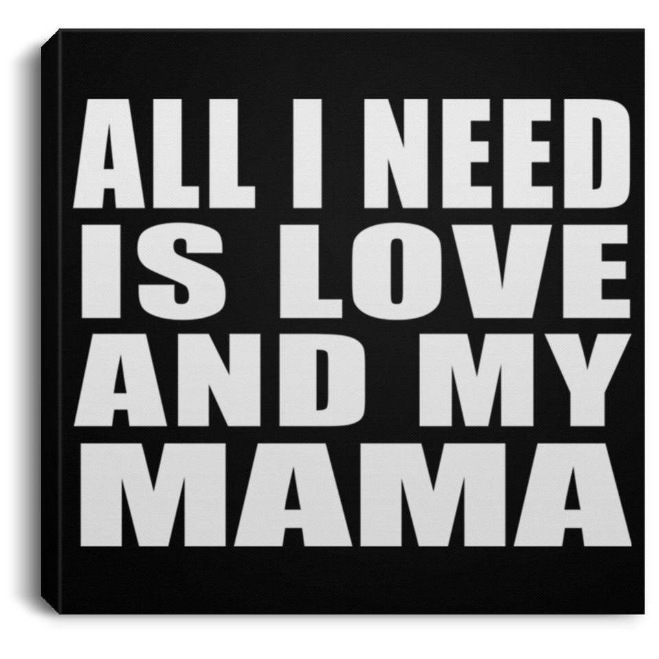 All I Need Is Love And My Mama - Canvas Square