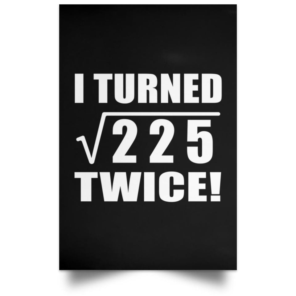 30th Birthday I Turned Square Root of 225 Twice - Poster Portrait